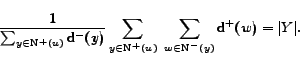 \begin{displaymath}\frac{1}{\sum_{y \in \mathrm{N^+}(u)} \mathrm{d^-}(y)} \sum_... ... \ \sum_{w \in \mathrm{N^-}(y)} \mathrm{d^+}(w) =\vert Y\vert.\end{displaymath}