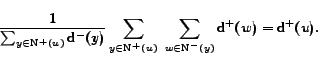 \begin{displaymath}\frac{1}{\sum_{y \in \mathrm{N^+}(u)} \mathrm{d^-}(y)} \sum_{... ...sum_{w \in \mathrm{N^-}(y)} \mathrm{d^+}(w) = \mathrm{d^+}(u). \end{displaymath}