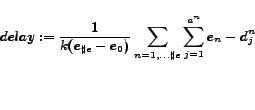 \begin{displaymath} delay:= \frac{1}{k(e_{\sharp e}-e_0)}\sum_{n=1,\ldots \sharp e} \sum^{a^{n}}_{j=1}e_n-d^{n}_j \end{displaymath}