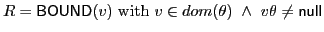 $ R = \textsf{BOUND}\xspace (v)\textrm{ with }v \in dom(\theta)~\wedge~v\theta\not={\sf null}\xspace $