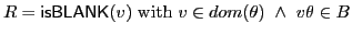 $ R = \textsf{isBLANK}\xspace (v)\textrm{ with }v \in dom(\theta)~\wedge~v\theta \in B$