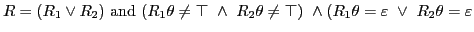 $ R = (R_1 \vee R_2 )\textrm{ and }(R_1\theta\not=\top\ \wedge\ R_2\theta\not=\top)\ \wedge (R_1\theta=\varepsilon\ \vee\ R_2\theta=\varepsilon$