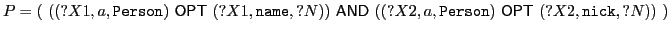 $ P = (\ ( (?X1,a,\mathtt{Person})\ \textsf{OPT}\xspace \ (?X1,\mathtt{name},?N)... ...ce \ ((?X2,a,\mathtt{Person})\ \textsf{OPT}\xspace \ (?X2,\mathtt{nick},?N))\ )$