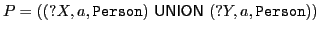 $ P = ( (?X,a,\mathtt{Person})\ \textsf{UNION}\xspace \ (?Y,a,\mathtt{Person}) )$