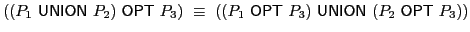 $ ((P_1\ \textsf{UNION}\xspace \ P_2 )\ \textsf{OPT}\xspace \ P_3 )\ \equiv\ ((P... ...OPT}\xspace \ P_3 )\ \textsf{UNION}\xspace \ (P_2\ \textsf{OPT}\xspace \ P_3 ))$