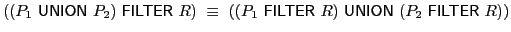 $ ((P_1\ \textsf{UNION}\xspace \ P_2 )\ \textsf{FILTER}\xspace \ R)\ \equiv\ ((P... ...FILTER}\xspace \ R)\ \textsf{UNION}\xspace \ (P_2\ \textsf{FILTER}\xspace \ R))$