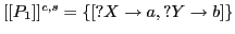 $ [[P_1]]^{c,s}=\{[?X\rightarrow a,?Y\rightarrow b]\}$