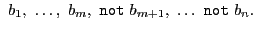 $\displaystyle \xspace \ b_1,\ \ldots,\ b_m,\ \ensuremath{\mathtt{not}\ }b_{m+1},\ \ldots\ \ensuremath{\mathtt{not}\ }b_n.$