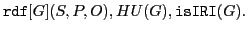 $\displaystyle \xspace \mathtt{rdf}[G](S,P,O), HU(G), \mathtt{isIRI}(G).$