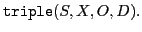 $ \xspace \mathtt{triple}(S,X,O,D).$