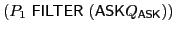 $ (P_1\ \textsf{FILTER}\xspace \ (\textsf{ASK}\xspace Q_{\textsf{ASK}\xspace }))$