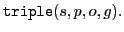 $\displaystyle \xspace \mathtt{triple}(s,p,o,g).$