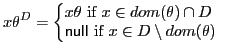 $\displaystyle x\theta^D = \left\{\mbox{\begin{minipage}{0.3\textwidth} $x\theta... ... ${\sf null}\xspace $ if $x\in D\setminus dom(\theta)$ \end{minipage}}\right.$