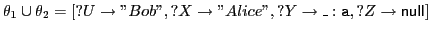 $ \theta_1 \cup \theta_2 = [?U\rightarrow ''Bob'', ?X\rightarrow ''Alice'', ?Y\rightarrow \ensuremath{\_:\mathtt{a}}, ?Z\rightarrow {\sf null}\xspace ]$