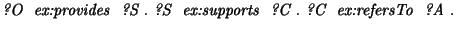 $\displaystyle \textit{?O } \textit{ ex:provides } \textit{ ?S } . \textit{ ?S }... ...:supports } \textit{ ?C } . \textit{ ?C } \textit{ ex:refersTo } \textit{ ?A }.$