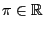 $ \pi \in \mathbb{R}$