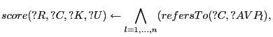 $\displaystyle score(?R,?C,?K,?U) \leftarrow \bigwedge_{l=1,\dots,n} ( refersTo(?C,?AVP_l),$