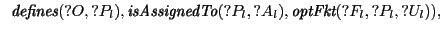 $\displaystyle \hspace{.2cm} \textit{defines}(?O,?P_l), \textit{isAssignedTo}(?P_l,?A_l), \textit{optFkt}(?F_l,?P_l,?U_l)),$