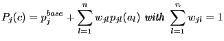 $\displaystyle P_\ensuremath{j}(c) = p^{base}_\ensuremath{j}+ \sum_{l=1}^n w_{\e... ...} p_{\ensuremath{j}l}(a_l) \textit{ with } \sum_{l=1}^n w_{\ensuremath{j}l} = 1$