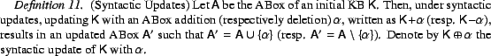 \begin{Definition} (Syntactic Updates) Let ${\sf A}$\ be the ABox of an initial ... ...\oplus\alpha$\ the syntactic update of ${\sf K}$\ with $\alpha$.\end{Definition}