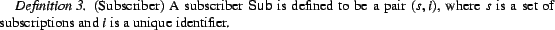 \begin{Definition}(Subscriber) A subscriber $\sf Sub$\ is defined to be a pair $... ...$s$\ is a set of subscriptions and $i$\ is a unique identifier. \end{Definition}