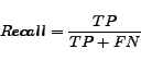 \begin{displaymath} Recall = \frac{TP}{TP+FN} \end{displaymath}