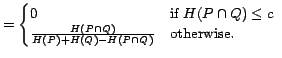 $\displaystyle =\begin{cases} 0 & \text{if $H(P \cap Q) \leq c$\ }\cr \frac{H(P \cap Q)}{H(P)+H(Q)-H(P \cap Q)} & \text{otherwise}. \end{cases}$