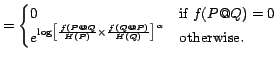 $\displaystyle =\begin{cases} 0 & \text{if $f(P @ Q)=0$} \cr e^{\log \left[ {\fr... ...} \times \frac{f(Q @ P)}{H(Q)}} \right] ^\alpha}& \text{otherwise}. \end{cases}$