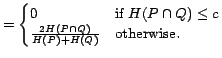 $\displaystyle =\begin{cases} 0 & \text{if $H(P \cap Q) \leq c$} \cr \frac{2H(P \cap Q)}{H(P)+H(Q)} & \text{otherwise}. \end{cases}$