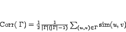 \begin{displaymath} {\rm Corr}( \Gamma )=\frac{1}{2} \frac{1}{\vert\Gamma\vert(\vert\Gamma\vert-1)} \sum_{(u,v) \in \Gamma} {\rm sim}(u,v) \end{displaymath}