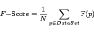 \begin{displaymath} F{\rm -Score}=\frac{1}{N}\sum_{p \in DataSet}{\rm F}(p) \end{displaymath}