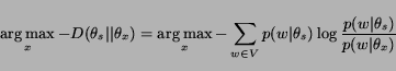 \begin{displaymath}\mathop{\rm arg\, \rm max}_{x} - D(\theta_s\vert\vert\theta_x...
...(w\vert\theta_s)\log\frac{p(w\vert\theta_s)}{p(w\vert\theta_x)}\end{displaymath}