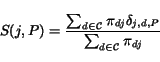 \begin{displaymath}S(j, P) = \frac{\sum_{d \in {\cal C}}\pi_{dj}\delta_{j,d,P}}{\sum_{d \in {\cal C}}\pi_{dj}}\end{displaymath}