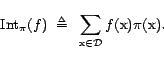 \begin{displaymath}{\mathrm{Int}}_\pi(f)  \triangleq  \sum_{\text{x}\in {\cal{D}}} f(\text{x}) \pi(\text{x}).\end{displaymath}