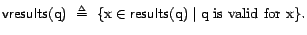 $\textsf{vresults}(\text{q})  \triangleq  \{ \text{x}\in \textsf{results}(\text{q}) \mid \mbox{$\text{q}$ is valid for $\text{x}$} \}.$