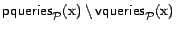 $\textsf{pqueries}_{\cal{P}}(\text{x}) \setminus \textsf{vqueries}_{\cal{P}}(\text{x})$